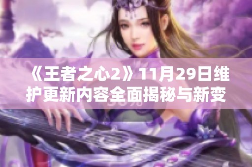 《王者之心2》11月29日维护更新内容全面揭秘与新变化探讨