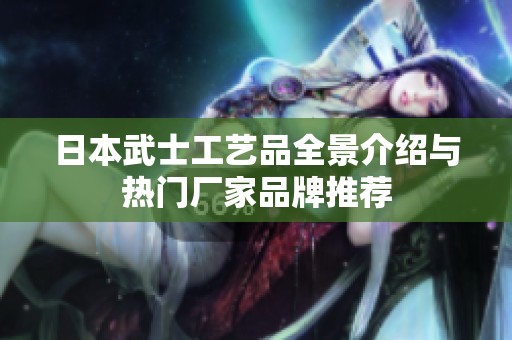 日本武士工艺品全景介绍与热门厂家品牌推荐