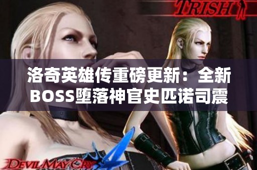 洛奇英雄传重磅更新：全新BOSS堕落神官史匹诺司震撼登场，挑战你的极限！