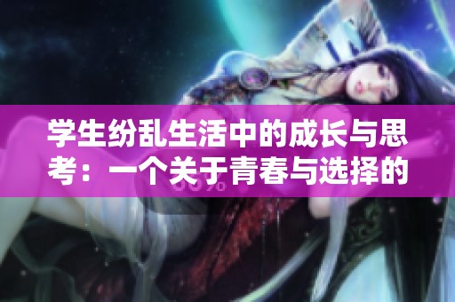 学生纷乱生活中的成长与思考：一个关于青春与选择的故事