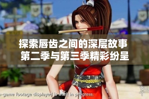 探索唇齿之间的深层故事 第二季与第三季精彩纷呈