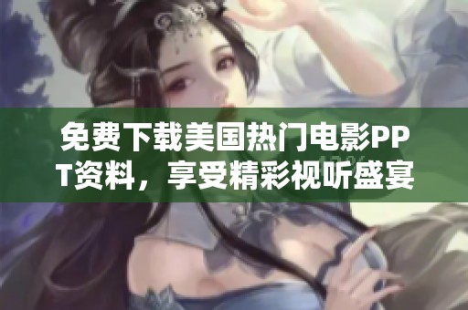 免费下载美国热门电影PPT资料，享受精彩视听盛宴