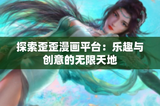 探索歪歪漫画平台：乐趣与创意的无限天地