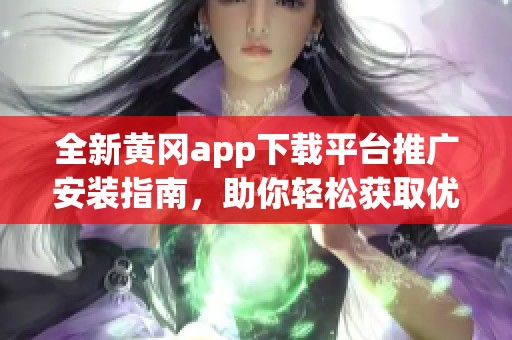 全新黄冈app下载平台推广安装指南，助你轻松获取优质资源