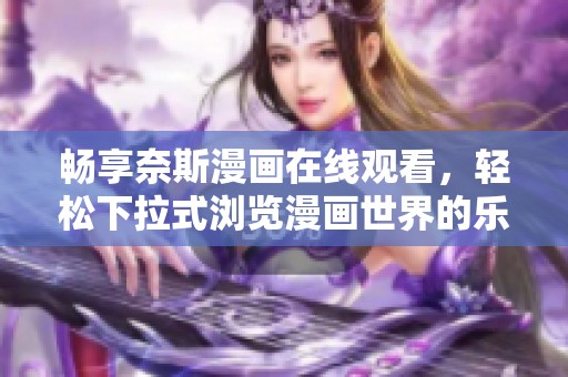 畅享奈斯漫画在线观看，轻松下拉式浏览漫画世界的乐趣