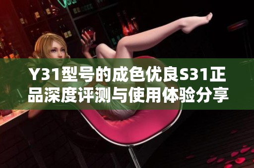 Y31型号的成色优良S31正品深度评测与使用体验分享