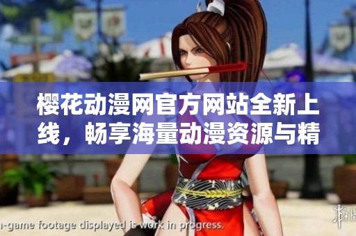樱花动漫网官方网站全新上线，畅享海量动漫资源与精彩内容