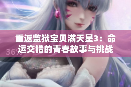 重返监狱宝贝满天星3：命运交错的青春故事与挑战