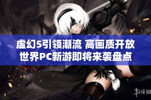 虚幻5引领潮流 高画质开放世界PC新游即将来袭盘点