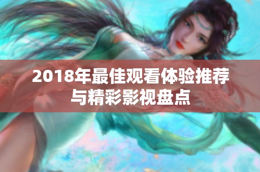 2018年最佳观看体验推荐与精彩影视盘点