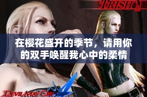 在樱花盛开的季节，请用你的双手唤醒我心中的柔情
