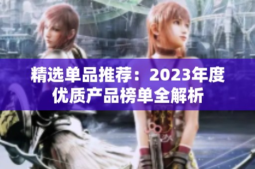 精选单品推荐：2023年度优质产品榜单全解析