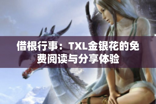 借根行事：TXL金银花的免费阅读与分享体验