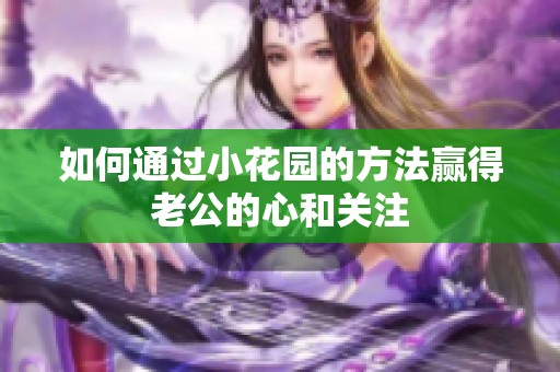 如何通过小花园的方法赢得老公的心和关注