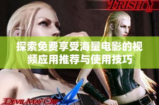 探索免费享受海量电影的视频应用推荐与使用技巧