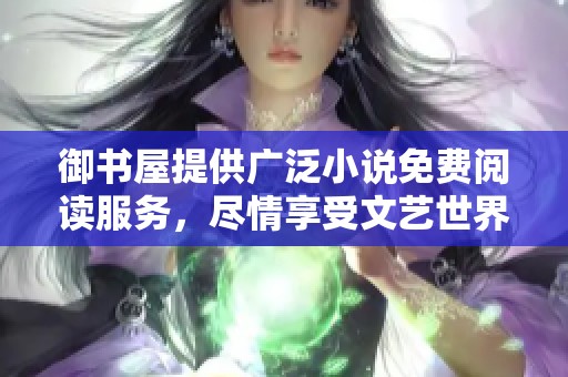 御书屋提供广泛小说免费阅读服务，尽情享受文艺世界