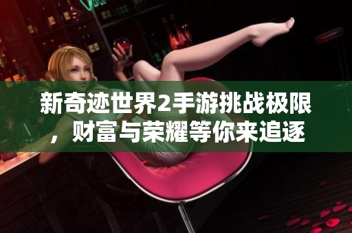新奇迹世界2手游挑战极限，财富与荣耀等你来追逐