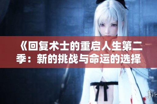 《回复术士的重启人生第二季：新的挑战与命运的选择》