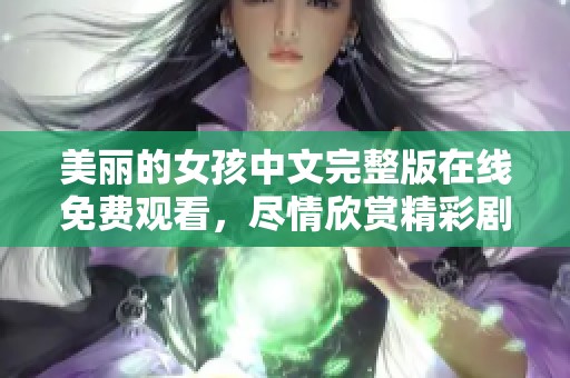 美丽的女孩中文完整版在线免费观看，尽情欣赏精彩剧情