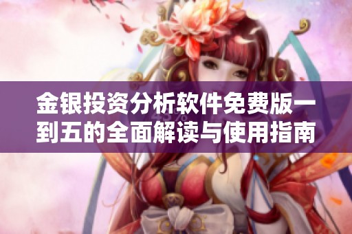 金银投资分析软件免费版一到五的全面解读与使用指南