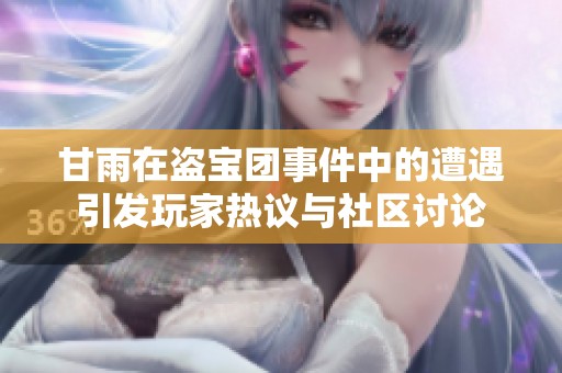 甘雨在盗宝团事件中的遭遇引发玩家热议与社区讨论