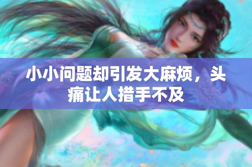 小小问题却引发大麻烦，头痛让人措手不及