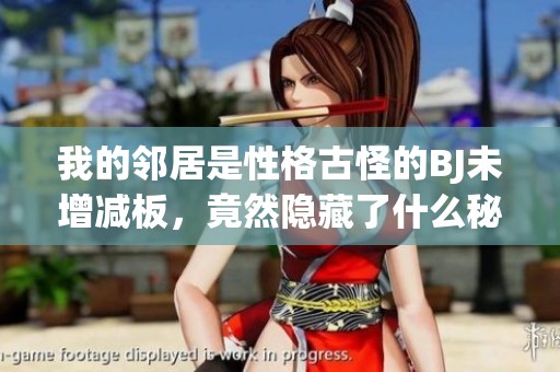 我的邻居是性格古怪的BJ未增减板，竟然隐藏了什么秘密？