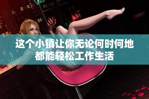 这个小镇让你无论何时何地都能轻松工作生活