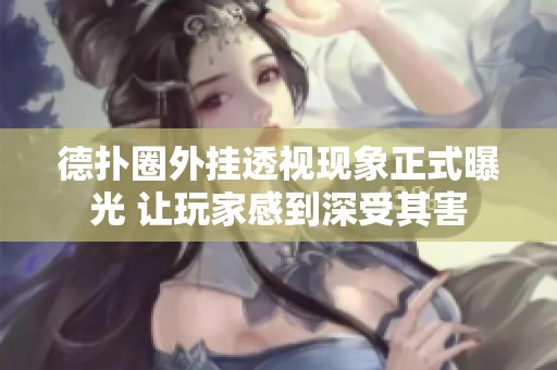 德扑圈外挂透视现象正式曝光 让玩家感到深受其害