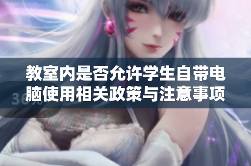 教室内是否允许学生自带电脑使用相关政策与注意事项分析
