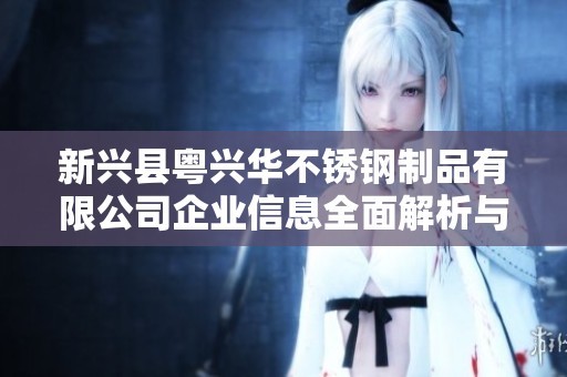 新兴县粤兴华不锈钢制品有限公司企业信息全面解析与解读