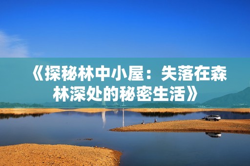 《探秘林中小屋：失落在森林深处的秘密生活》
