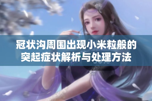 冠状沟周围出现小米粒般的突起症状解析与处理方法