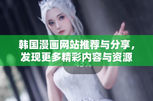 韩国漫画网站推荐与分享，发现更多精彩内容与资源