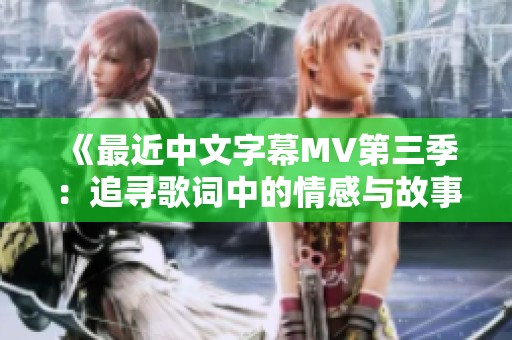 《最近中文字幕MV第三季：追寻歌词中的情感与故事》