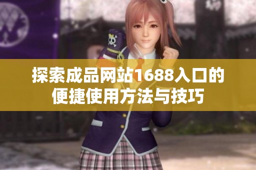 探索成品网站1688入口的便捷使用方法与技巧