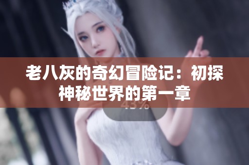 老八灰的奇幻冒险记：初探神秘世界的第一章