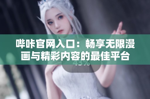 哔咔官网入口：畅享无限漫画与精彩内容的最佳平台