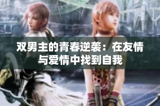 双男主的青春逆袭：在友情与爱情中找到自我