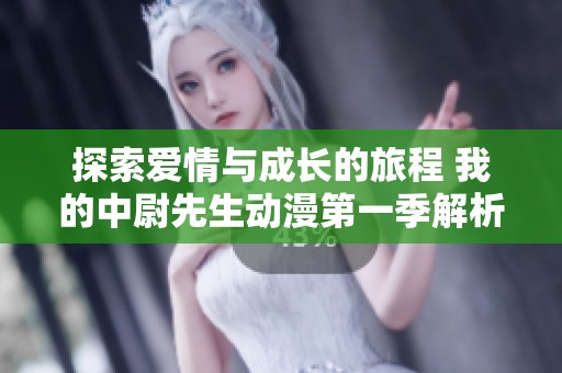 探索爱情与成长的旅程 我的中尉先生动漫第一季解析