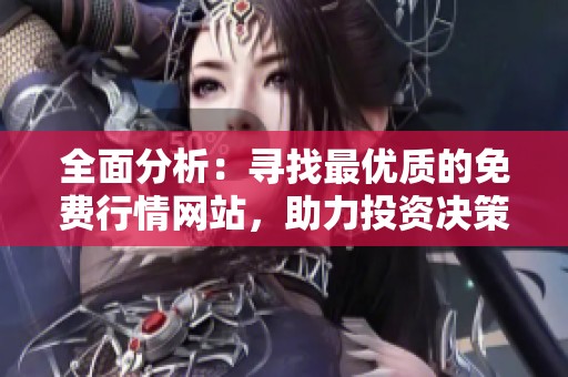 全面分析：寻找最优质的免费行情网站，助力投资决策！