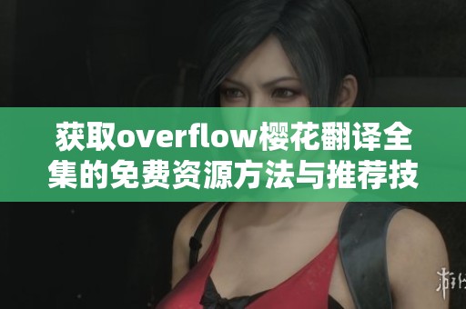 获取overflow樱花翻译全集的免费资源方法与推荐技巧