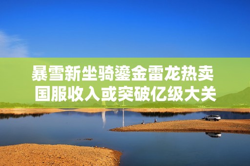 暴雪新坐骑鎏金雷龙热卖 国服收入或突破亿级大关