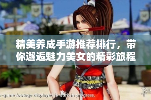 精美养成手游推荐排行，带你邂逅魅力美女的精彩旅程