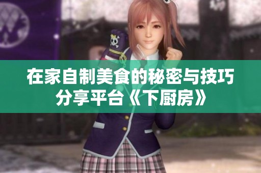 在家自制美食的秘密与技巧分享平台《下厨房》