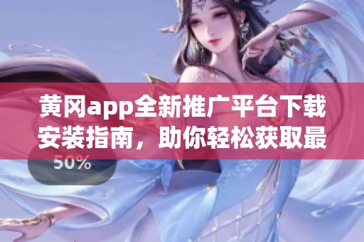 黄冈app全新推广平台下载安装指南，助你轻松获取最新资源