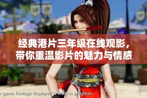 经典港片三年级在线观影，带你重温影片的魅力与情感