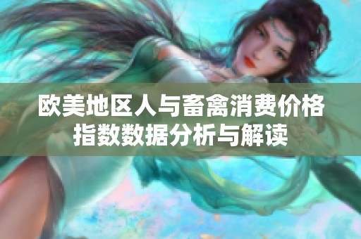 欧美地区人与畜禽消费价格指数数据分析与解读