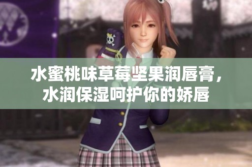 水蜜桃味草莓坚果润唇膏，水润保湿呵护你的娇唇