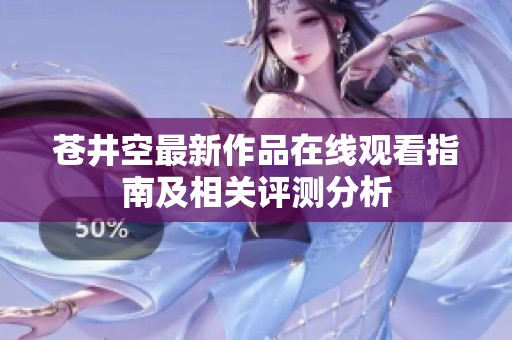 苍井空最新作品在线观看指南及相关评测分析